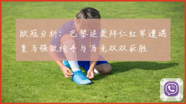 欧冠分析：巴黎逆袭拜仁红军遭遇皇马强敌枪手与马竞双双获胜